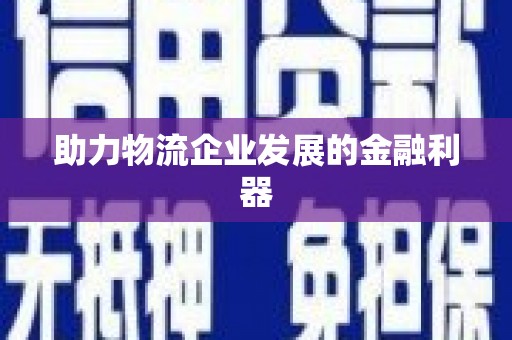 大埔助力物流企业发展的金融利器