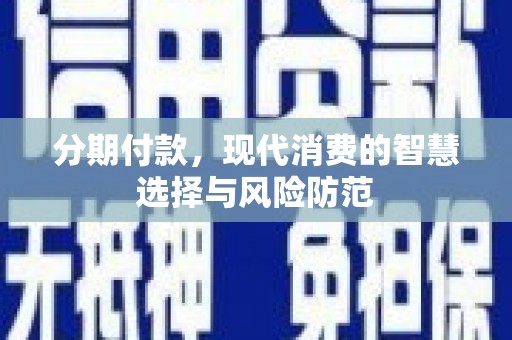 大埔分期付款，现代消费的智慧选择与风险防范