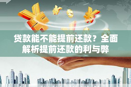 大埔贷款能不能提前还款？全面解析提前还款的利与弊