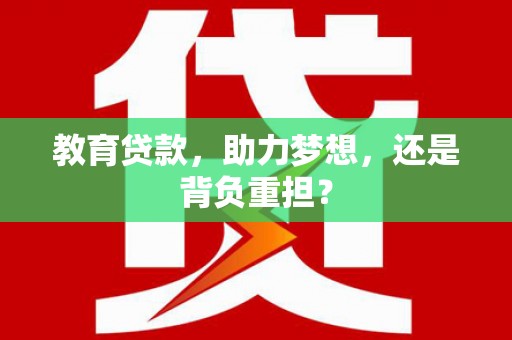 大埔教育贷款，助力梦想，还是背负重担？