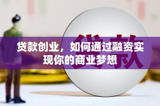 大埔贷款创业，如何通过融资实现你的商业梦想