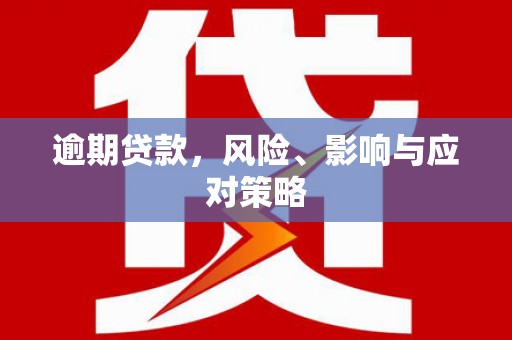 大埔逾期贷款，风险、影响与应对策略