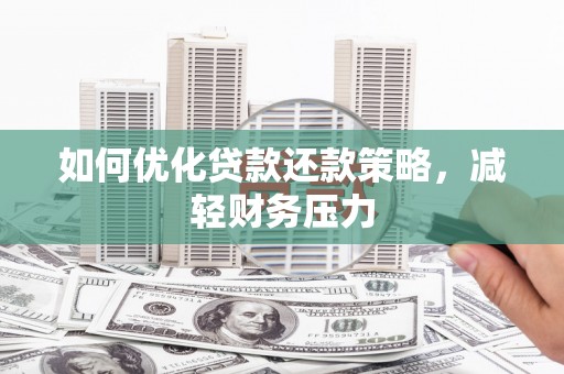 大埔如何优化贷款还款策略，减轻财务压力
