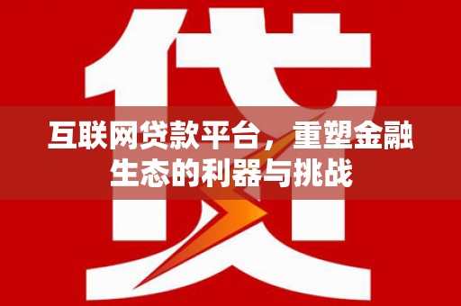 大埔互联网贷款平台，重塑金融生态的利器与挑战